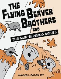 Icon image The Flying Beaver Brothers: The Flying Beaver Brothers and the Mud-Slinging Moles