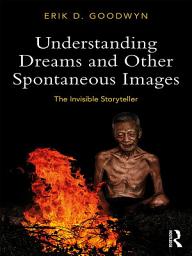 Icon image Understanding Dreams and Other Spontaneous Images: The Invisible Storyteller