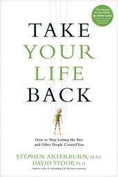 Icon image Take Your Life Back: How to Stop Letting the Past and Other People Control You