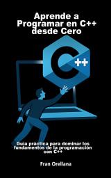 Icon image Aprende a Programar en C++ desde Cero: Guía práctica para dominar los fundamentos de la programación con C++