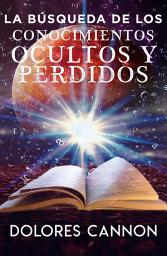 Icon image LA BÚSQUEDA DE LOS CONOCIMIENTOS OCULTOS Y PERDIDOS