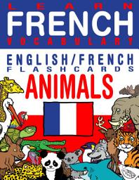 Icon image Learn French Vocabulary - English/French Flashcards - Animals: Flashcard Ebooks