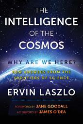 Icon image The Intelligence of the Cosmos: Why Are We Here? New Answers from the Frontiers of Science