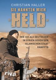 Icon image Sie nannten mich "Held": Wie ich als Deutscher in Syrien gegen den Islamischen Staat kämpfte