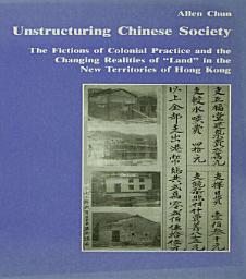 Icon image Unstructuring Chinese Society: The Fictions of Colonial Practice and the Changing Realities of "Land" in the New Territories of Hong Kong