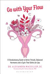 Icon image Go with Your Flow: A Revolutionary Guide to Better Periods, Balanced Hormones, and a Cycle That Works for You