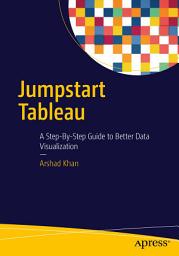 Icon image Jumpstart Tableau: A Step-By-Step Guide to Better Data Visualization