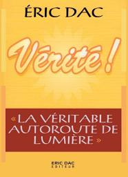 Icon image Vérité !: " La véritable autoroute de lumière "