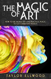 Icon image The Magic of Art: How to use Sacred Art and Practical Magic to get Consistent Results