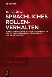 Icon image Sprachliches Rollenverhalten: Korpuspragmatische Studien zu divergenten Kontextualisierungen in Mündlichkeit und Schriftlichkeit