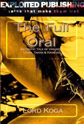 Icon image The Full Oral: An Erotic Tale of Virginity Given, Taken & Ravaged