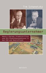 Icon image Regierungsunternehmer: Henry J. Kaiser, Friedrich Flick und die Staatskonjunkturen in den USA und Deutschland