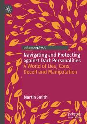 Icon image Navigating and Protecting against Dark Personalities: A World of Lies ,Cons, Deceit and Manipulation