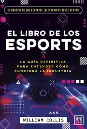 Icon image El libro de los esports: La guía definitiva para entender cómo funciona la industria