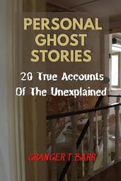 Icon image Personal Ghost Stories By Real People: 20 True Accounts Of The Unexplained Paranormal Mysteries & Supernatural Hauntings