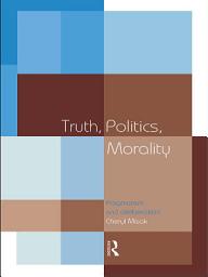 Icon image Truth, Politics, Morality: Pragmatism and Deliberation