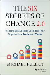 Icon image The Six Secrets of Change 2.0: What the Best Leaders Do to Help Their Organizations Survive and Thrive, Edition 2