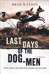 Icon image Last Days of the Dog-Men: Stories
