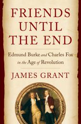 Icon image Friends Until the End: Edmund Burke and Charles Fox in the Age of Revolution