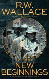 Icon image New Beginnings: A Ghost Detective Short Story