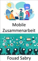 Icon image Mobile Zusammenarbeit: Der Arbeitsplatz der Zukunft und die Perspektiven mobiler und kollaborativer Arbeitsweisen