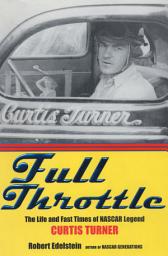 Icon image Full Throttle: The Life and Fast Times of NASCAR Legend Curtis Turner