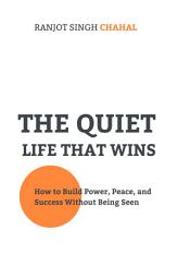 Icon image The Quiet Life That Wins: How to Build Power, Peace, and Success Without Being Seen