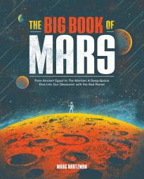 Icon image The Big Book of Mars: From Ancient Egypt to The Martian, A Deep-Space Dive Into Our Obsession with the Red Planet
