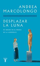 Icon image Desplazar la luna: Mi noche en el Museo de la Acrópolis