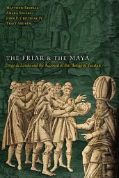 Icon image Friar and the Maya: Diego de Landa and the Account of the Things of Yucatan