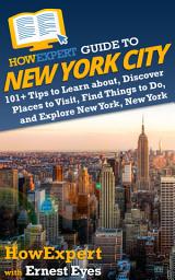Icon image HowExpert Guide to New York City: 101+ Tips to Learn about, Discover Places to Visit, Find Things to Do, and Explore New York, New York