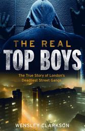 Icon image The Real Top Boys: The True Story of London's Deadliest Street Gangs