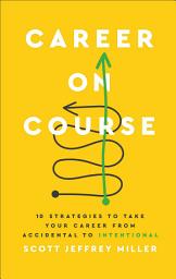 Icon image Career on Course: 10 Strategies to Take Your Career from Accidental to Intentional