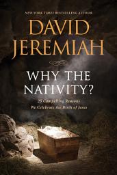 Icon image Why the Nativity?: 25 Compelling Reasons We Celebrate the Birth of Jesus