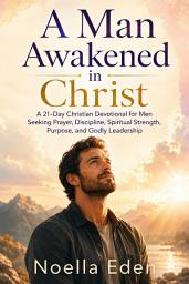 Icon image A Man Awakened in Christ: A 21-Day Christian Devotional for Men Seeking Prayer, Discipline, Spiritual Strength, Purpose, and Godly Leadership