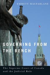 Icon image Governing from the Bench: The Supreme Court of Canada and the Judicial Role