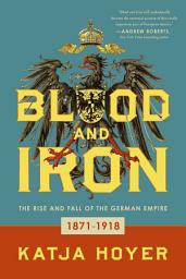 Icon image Blood and Iron: The Rise and Fall of the German Empire