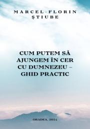 Icon image Cum putem să ajungem în cer cu Dumnezeu: Ghid practic