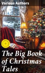 Icon image The Big Book of Christmas Tales: Enriched edition. Ultimate Anthology - Over 500 Christmas Tales, Novels, Poems, Carols & Myths