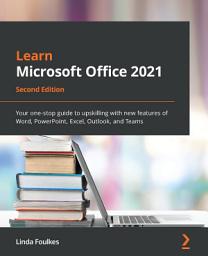 Icon image Learn Microsoft Office 2021: Your one-stop guide to upskilling with new features of Word, PowerPoint, Excel, Outlook, and Teams, Edition 2