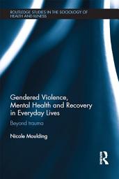 Icon image Gendered Violence, Abuse and Mental Health in Everyday Lives: Beyond Trauma