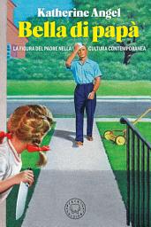 Icon image Bella di papà: La figura del padre nella cultura contemporanea