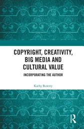 Icon image Copyright, Creativity, Big Media and Cultural Value: Incorporating the Author
