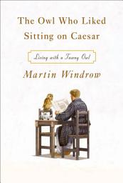 Icon image The Owl Who Liked Sitting on Caesar: Living with a Tawny Owl