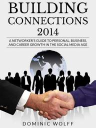Icon image Building Connections 2014: A Networker's Guide To Personal, Business, and Career Growth In The Social Media Age