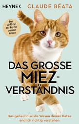 Icon image Das große Miez-Verständnis: Das geheimnisvolle Wesen deiner Katze endlich richtig verstehen - Der Schlüssel zur Psyche unserer Katzen