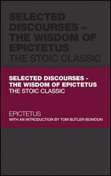 Icon image Selected Discourses - The Wisdom of Epictetus: The Stoic Classic