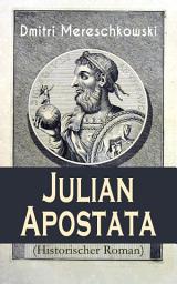 Icon image Julian Apostata (Historischer Roman): Der letzte Hellene auf dem Throne der Cäsaren - Ein biographischer Roman