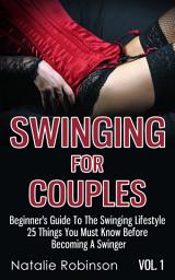 Icon image Swinging For Couples Vol. 1: Beginner's Guide To The Swinging Lifestyle - 25 Things You Must Know Before Becoming A Swinger