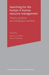 Icon image Searching for the Human in Human Resource Management: Theory, Practice and Workplace Contexts